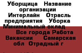 Уборщица › Название организации ­ Интерлайн › Отрасль предприятия ­ Уборка › Минимальный оклад ­ 16 000 - Все города Работа » Вакансии   . Самарская обл.,Отрадный г.